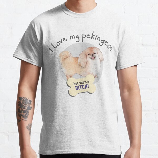 That Bitch Of A Pekingese, I Love! - Funny Dog Lover Classic T-Shirt