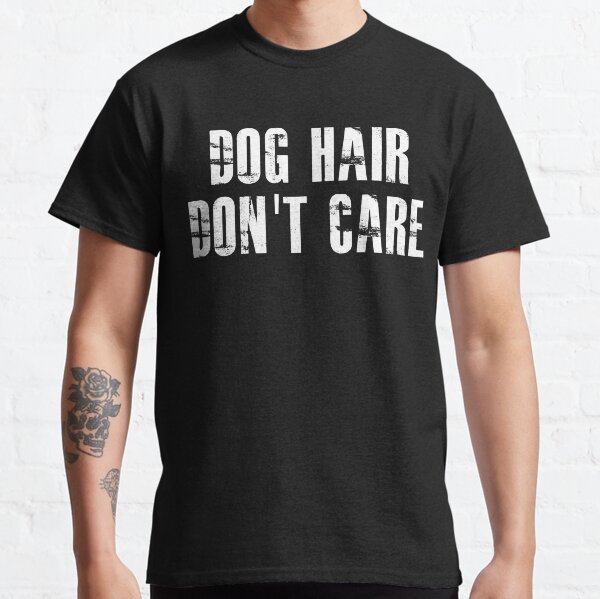 Dog hair dont care Classic T-Shirt