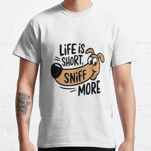 Life is Short, Sniff More  Playful Dog Lover Design Classic T-Shirt