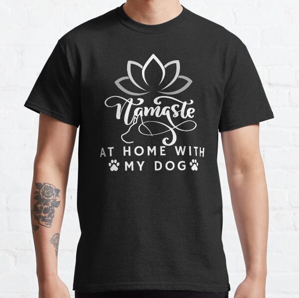 Namaste at home with my dog -Yoga Gift Pet Owner Dog Lover Classic T-Shirt
