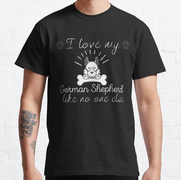 I love my German Shepherd like no one else Classic T-Shirt