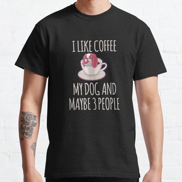 Dog Coffee Lover Gift I Like Coffee Dog And Maybe 3 People Classic T-Shirt