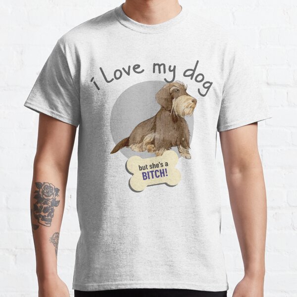 That Bitch Of A Dog, I Love! - Funny Dog Lover Classic T-Shirt