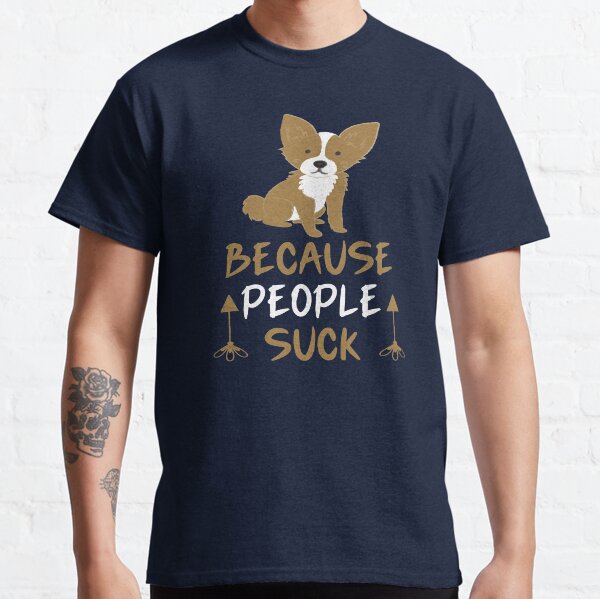 Dogs Because People Suck Shirt, Dog Lover Gift, Dog Mom, Funny Dog Design, For Mama, Dog Mama, Dog Lover , Dog Dad, Pet Lover Classic T-Shirt