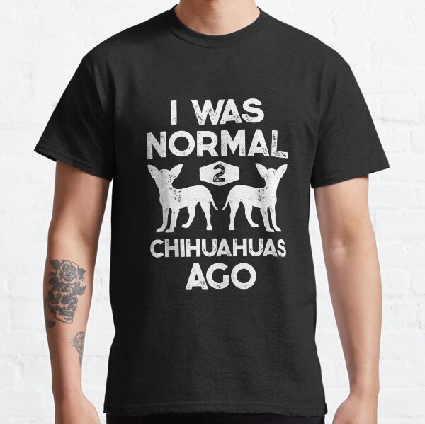 I Was Normal 2 Chihuahuas Ago Funny Dog Lover Gift Men Women Tank Top Classic T-Shirt