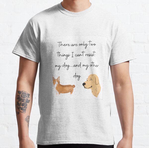 There are only two things I cant resist my dogand my dog  Classic T-Shirt