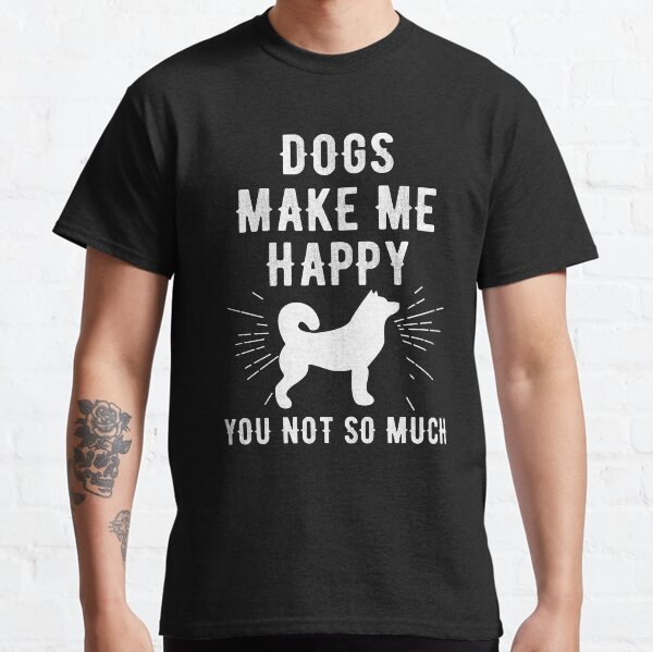 Dogs Make Me Happy You Not So Much - Funny Pet Classic T-Shirt