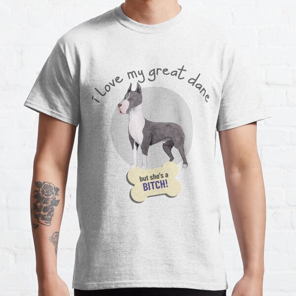 That Bitch Of A Great Dane, I Love! - Funny Dog Lover Classic T-Shirt