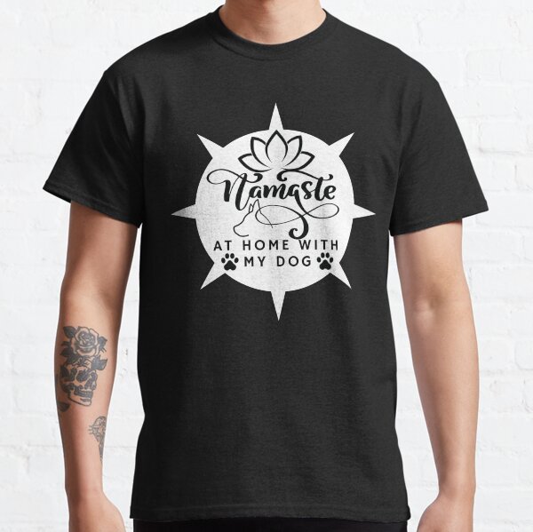 Namaste at home with my dog -Yoga Gift Pet Owner Dog Lover Classic T-Shirt