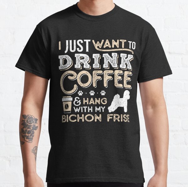 Bichon Frise Dog Dad Mom And Drink Coffee Classic T-Shirt