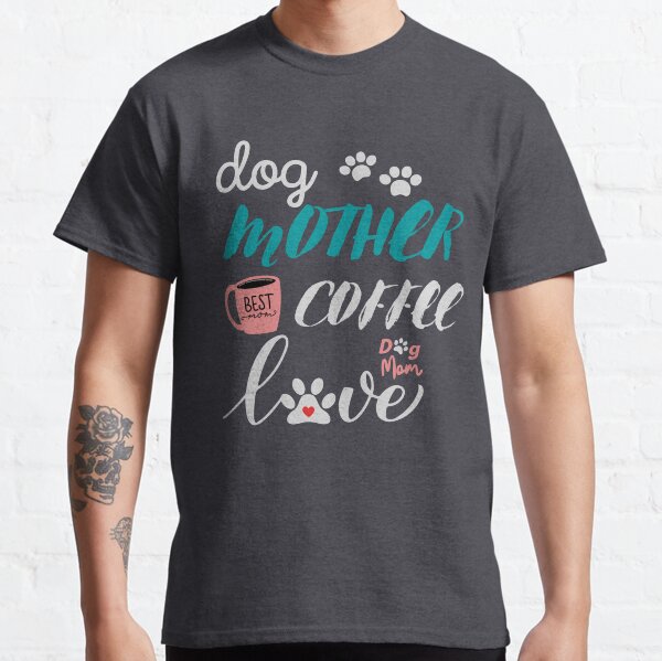 Dog mother coffee lover gifts Classic T-Shirt