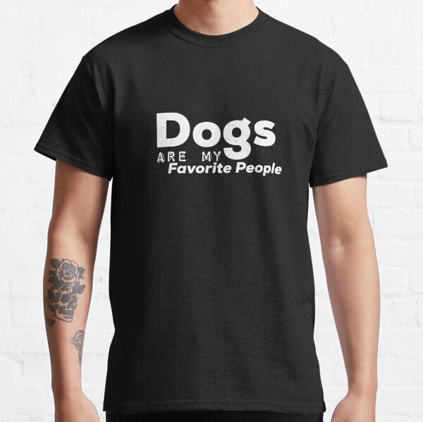 Dogs Are My Favorite People,dogs and cats,pet dogs Classic T-Shirt