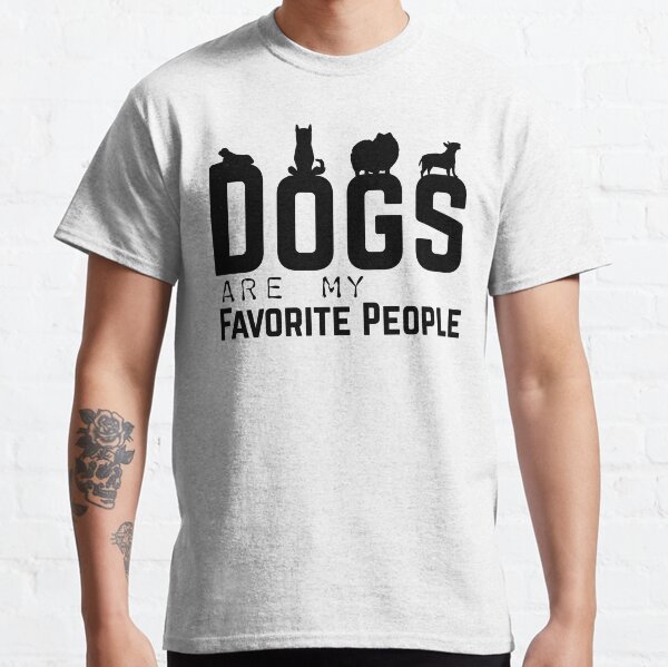 Dogs Are My Favorite People,dogs and cats,pet dogs Classic T-Shirt