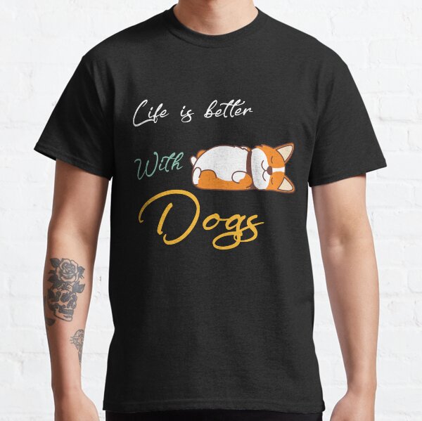 Life Is Better With Dogs Classic T-Shirt