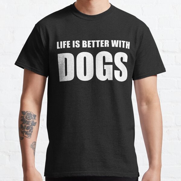 Life Is Better With Dogs Classic T-Shirt