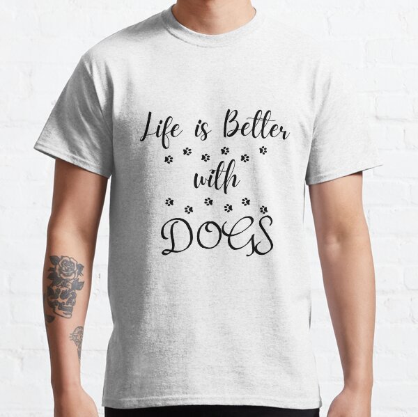 Life is Better with Dogs Classic T-Shirt