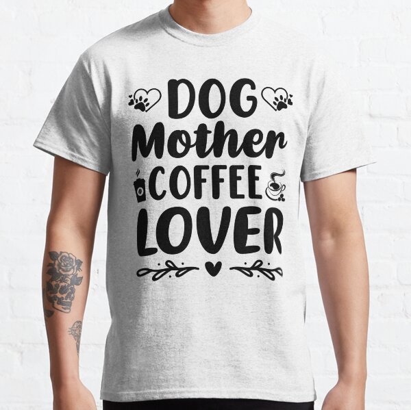 Dog Mother Coffee Lover Classic T-Shirt