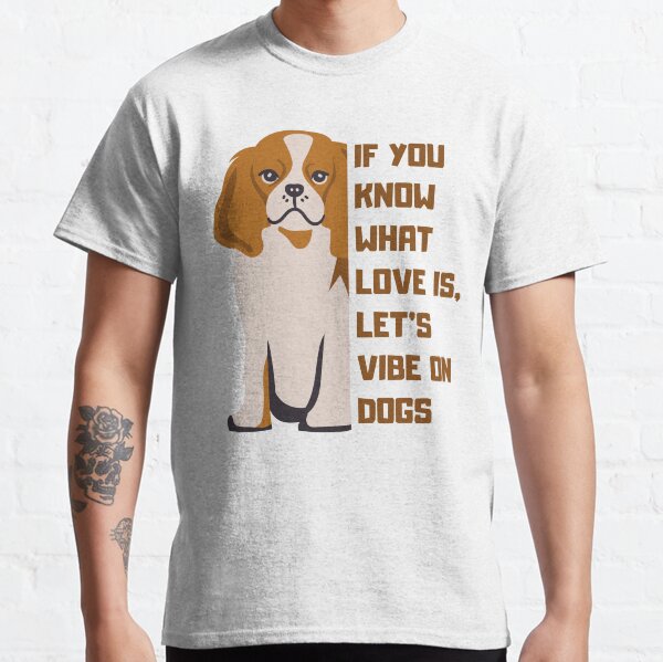 IF YOU KNOW WHAT LOVE IS LETS VIBE ON DOGS BrownWhiteBlack Soul Connection Classic T-Shirt
