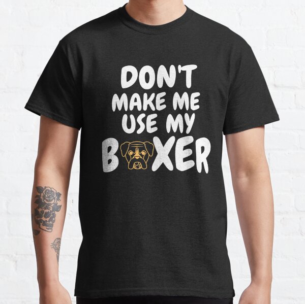 Dont make me use my boxer Boxer Dad Sayings Classic T-Shirt