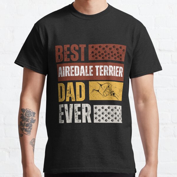 Best Airedale Terrier Dad Ever , Dog Breed Lover Puppy Pets Gift Classic T-Shirt