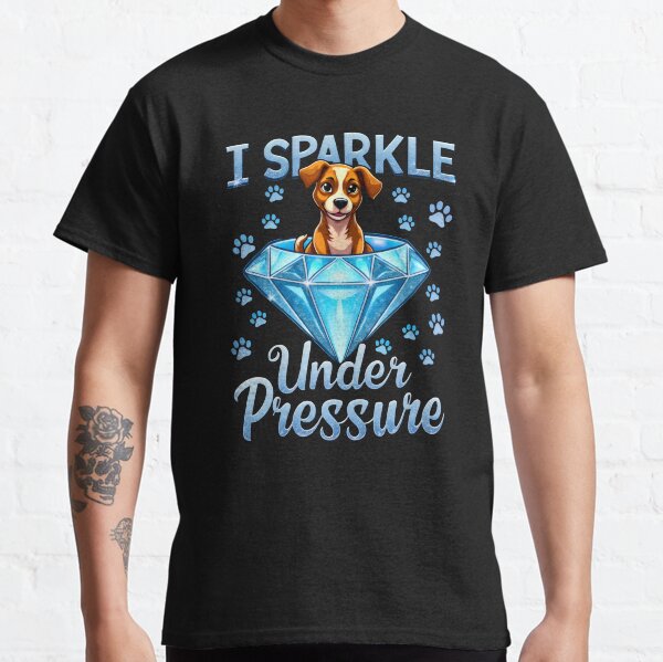I sparkle under pressure dog lover Classic T-Shirt