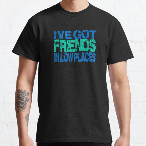 Ive Got Friends In Low Places, Dog Lover Gift, Dog Mom, Funny Dog Design, For Mama, Dog Mama, Dog Lover , Dog Dad, Pet Lover Classic T-Shirt