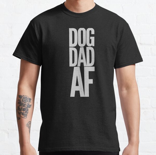 Dog Puppies Dog Dad AF  Classic T-Shirt