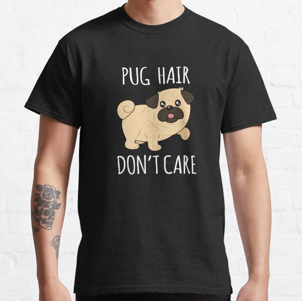 Pug Hair Dont Care Cute Pet Dog Animal Gifts Classic T-Shirt