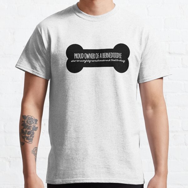 Proud Owner of a Naughty Bernedoodle Classic T-Shirt