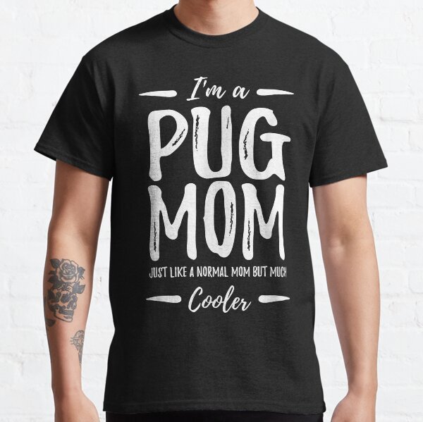 Cool Pug Dog Mom Funny Dog Lover Gift Idea Classic T-Shirt