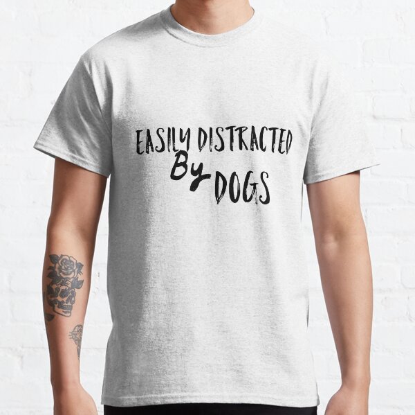 Easily Distracted By Dogs,dogs and cats,pet dogs Classic T-Shirt