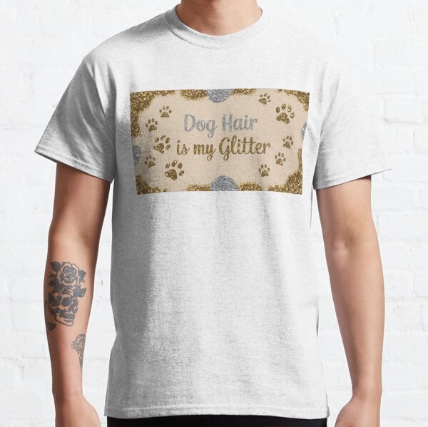 Dog Hair Is My Glitter  Funny Dog Lover Design Classic T-Shirt