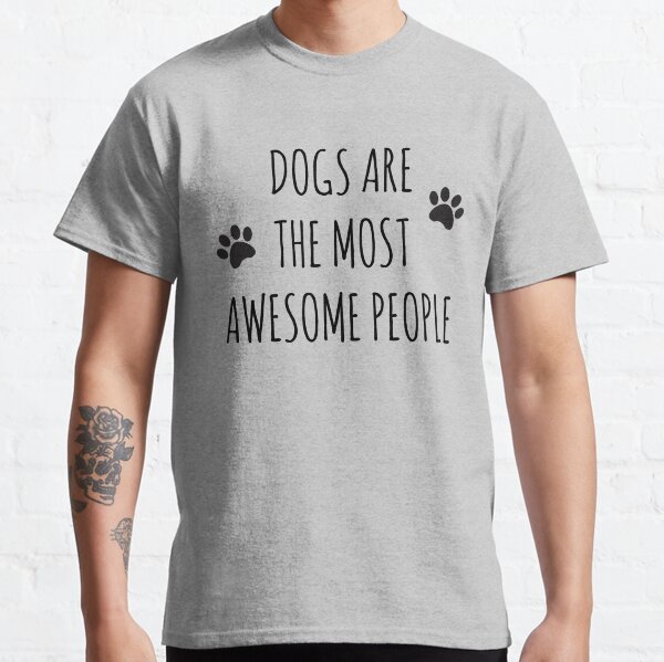 Dogs are Awesome People Classic T-Shirt