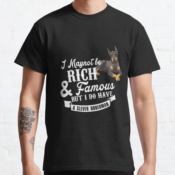 May Not Be Rich and Famous but i Clever Doberman Classic T-Shirt