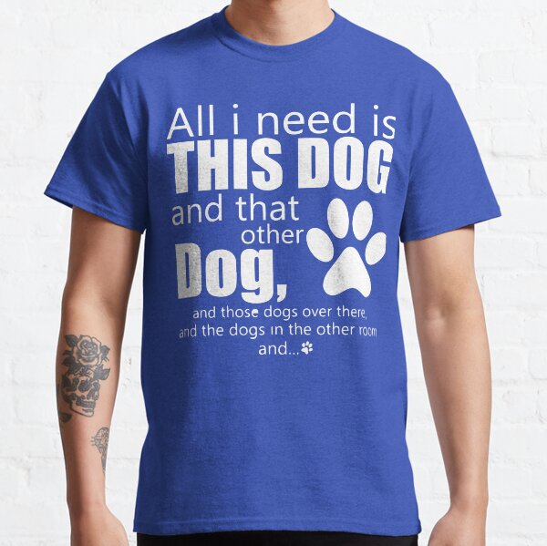 Dog Mom, Dog Mama, Dog Lovers Gift, Fur Mama, Dog Mom Gift, Need Is This Dog, Pet Lover, Dog Lover Classic T-Shirt