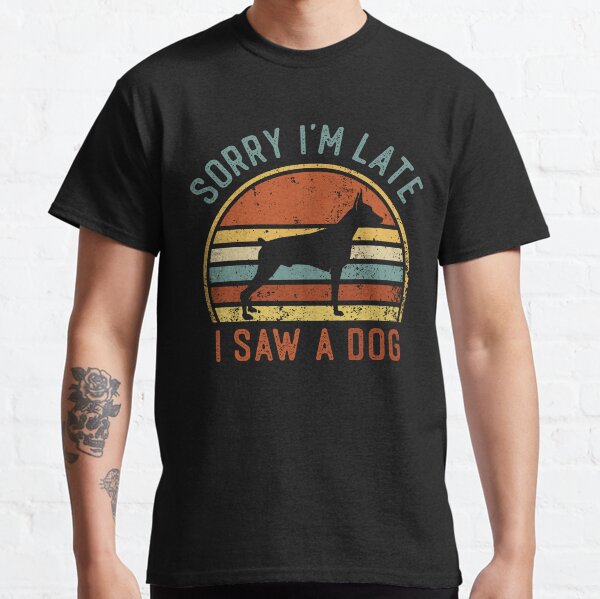Sorry Im Late I Saw A Dog Funny Doberman Lover Classic T-Shirt