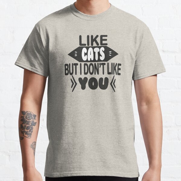 Like Cats But I Dont Like You, Dog Lover Gift, Dog Mom, Funny Dog Design, For Mama, Dog Mama, Dog Lover , Dog Dad, Pet Lover Classic T-Shirt