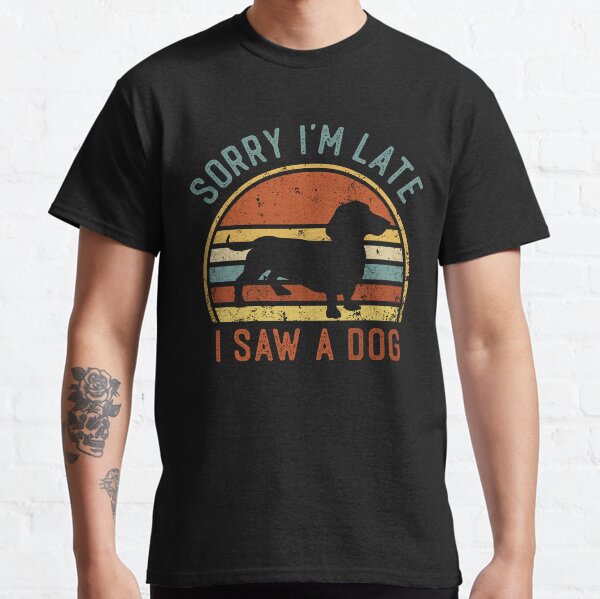 Sorry Im Late I Saw A Dog Funny Dachshund Lover Classic T-Shirt