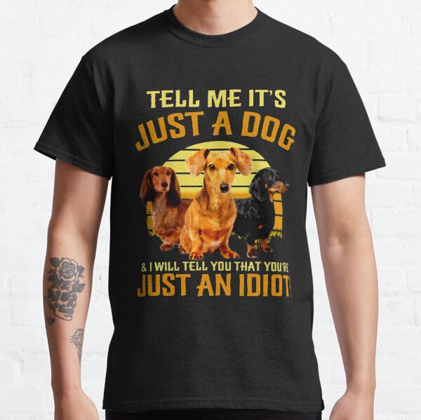 I Will Tell You That Youre Just An Idiot Classic T-Shirt