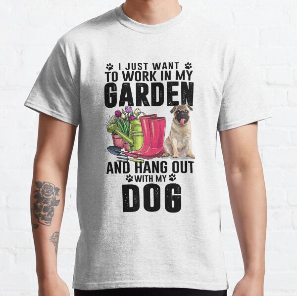I Just Whant To Work In My Garden And Hang Out With My Dog Classic T-Shirt