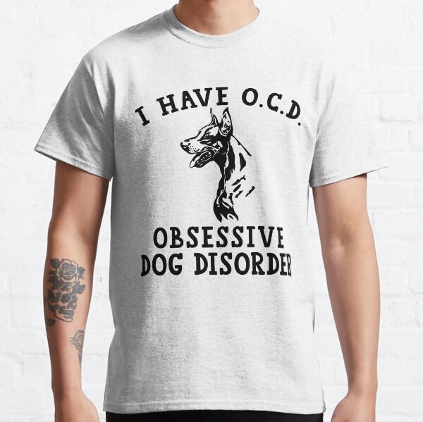 I Have OCD Obsessive Dog Disorder Classic T-Shirt