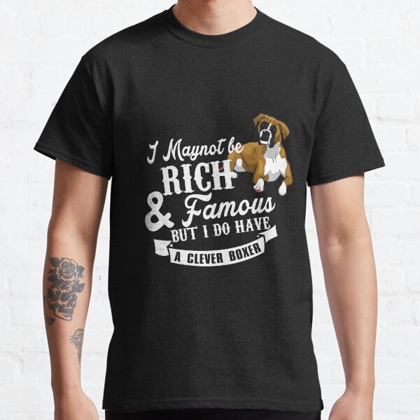 May Not Be Rich and Famous but i Clever Boxer Classic T-Shirt