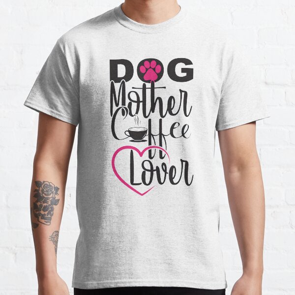 Dog Mother Coffee Lover, Dog Mom, Coffee Lover, Dog and Coffee, Coffee, Dog Classic T-Shirt