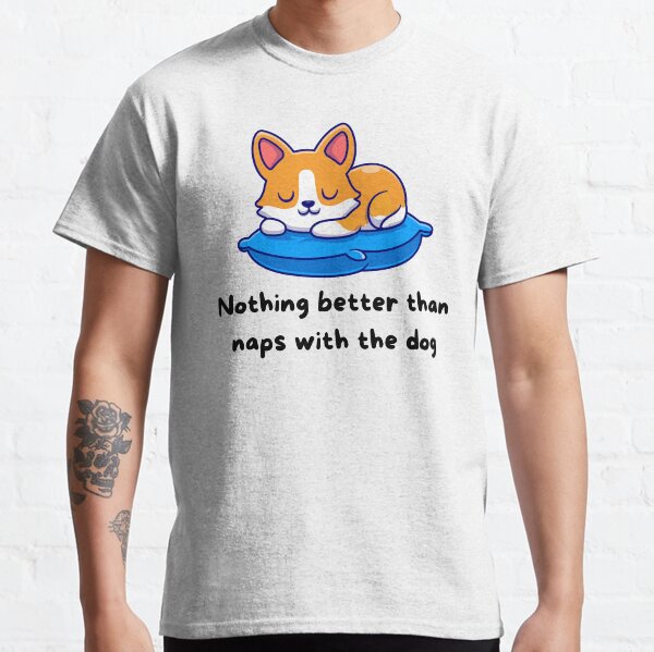 Nothing Better Than Naps with the Dog T-Shirt Collection Classic T-Shirt