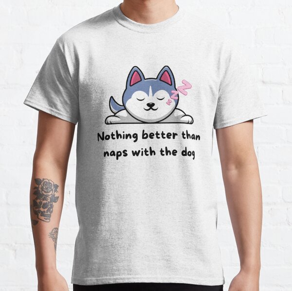 Nothing Better Than Naps with the Dog T-Shirt Collection Classic T-Shirt