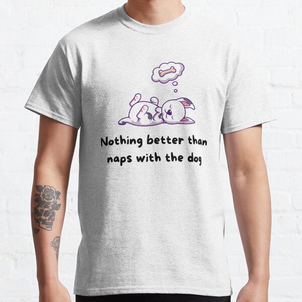 Nothing Better Than Naps with the Dog T-Shirt Collection Classic T-Shirt