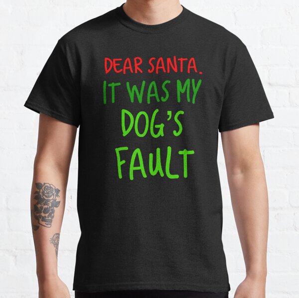 Dear Santa It Was My Dogs Fault Christmas Gift Classic T-Shirt