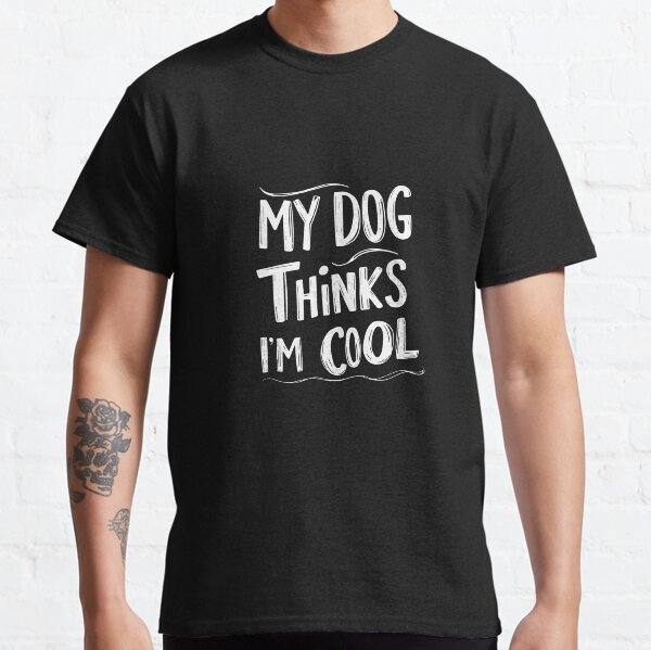 Funny dog My dog thinks Im cool Classic T-Shirt
