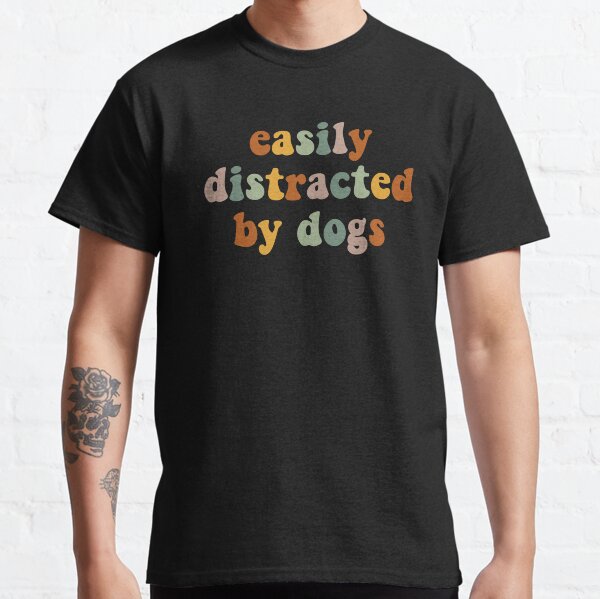 Easily Distracted By Dogs Pet Owner Fur Parent Doggie Lover Classic T-Shirt