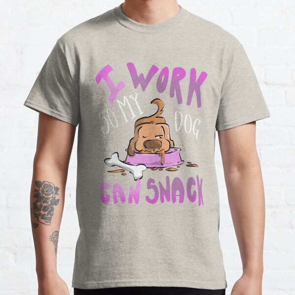 I Work so my Dog Can Snack Funny Classic T-Shirt